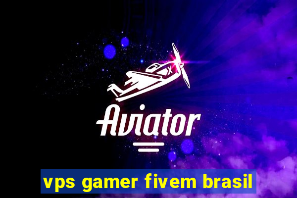 vps gamer fivem brasil